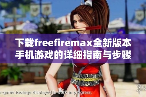 下载freefiremax全新版本手机游戏的详细指南与步骤