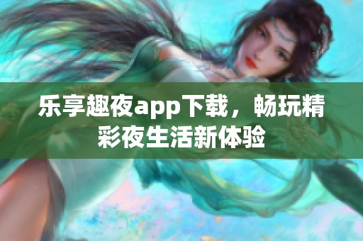 乐享趣夜app下载，畅玩精彩夜生活新体验