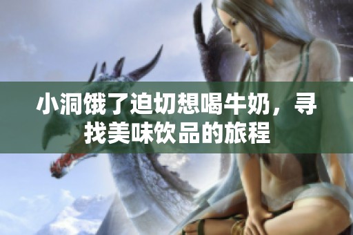 小洞饿了迫切想喝牛奶，寻找美味饮品的旅程