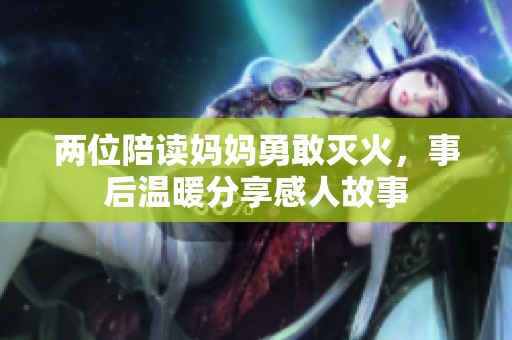 两位陪读妈妈勇敢灭火，事后温暖分享感人故事