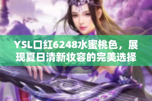 YSL口红6248水蜜桃色，展现夏日清新妆容的完美选择