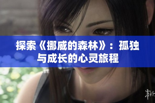 探索《挪威的森林》：孤独与成长的心灵旅程