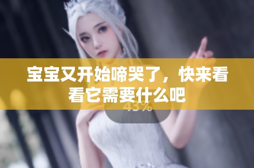 宝宝又开始啼哭了，快来看看它需要什么吧