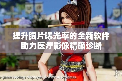 提升胸片曝光率的全新软件助力医疗影像精确诊断