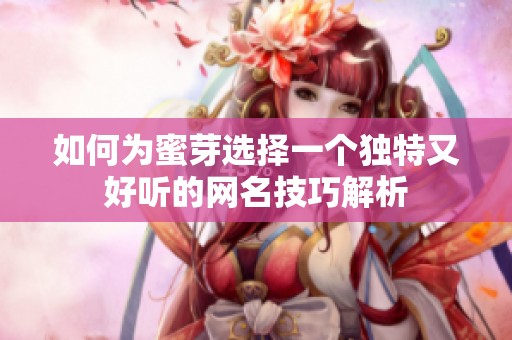 如何为蜜芽选择一个独特又好听的网名技巧解析