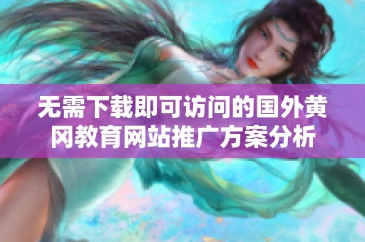无需下载即可访问的国外黄冈教育网站推广方案分析