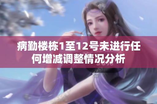 病勤楼栋1至12号未进行任何增减调整情况分析