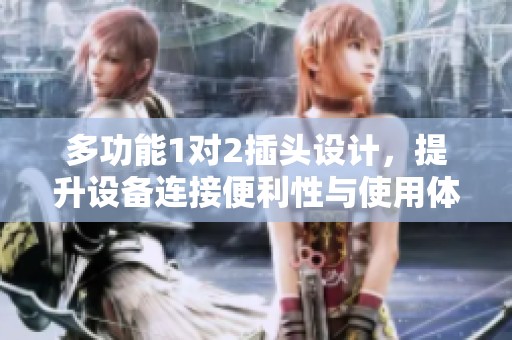 多功能1对2插头设计，提升设备连接便利性与使用体验