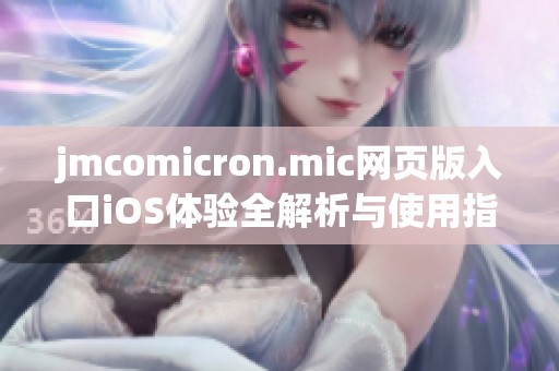 jmcomicron.mic网页版入口iOS体验全解析与使用指南