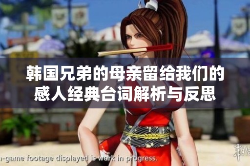 韩国兄弟的母亲留给我们的感人经典台词解析与反思