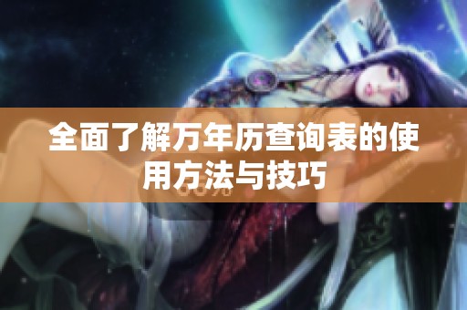 全面了解万年历查询表的使用方法与技巧