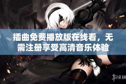插曲免费播放版在线看，无需注册享受高清音乐体验