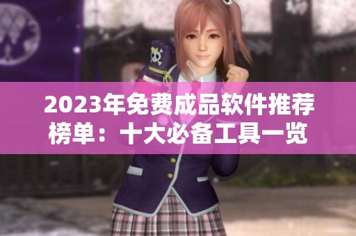 2023年免费成品软件推荐榜单：十大必备工具一览