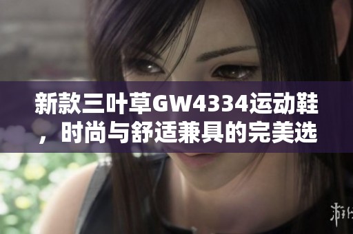 新款三叶草GW4334运动鞋，时尚与舒适兼具的完美选择