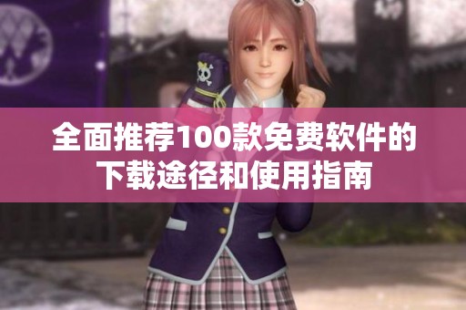 全面推荐100款免费软件的下载途径和使用指南