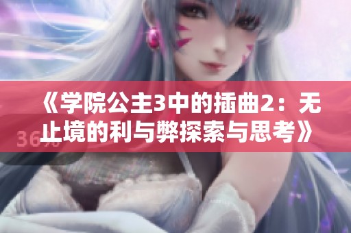 《学院公主3中的插曲2：无止境的利与弊探索与思考》