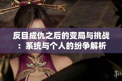 反目成仇之后的变局与挑战：系统与个人的纷争解析