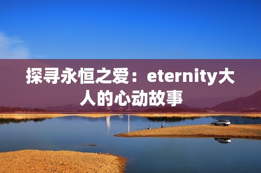 探寻永恒之爱：eternity大人的心动故事
