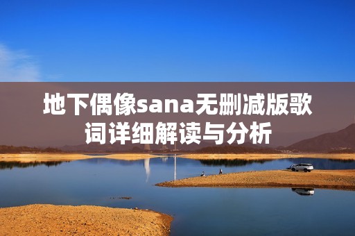 地下偶像sana无删减版歌词详细解读与分析