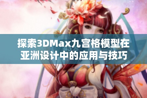 探索3DMax九宫格模型在亚洲设计中的应用与技巧