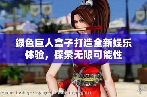 绿色巨人盒子打造全新娱乐体验，探索无限可能性
