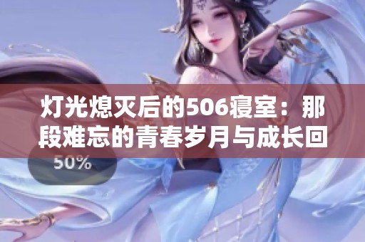 灯光熄灭后的506寝室：那段难忘的青春岁月与成长回忆
