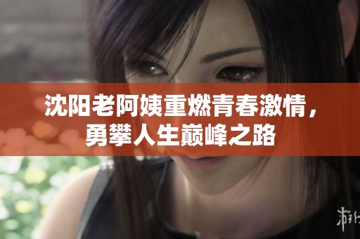 沈阳老阿姨重燃青春激情，勇攀人生巅峰之路