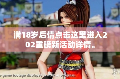 满18岁后请点击这里进入202重磅新活动详情。