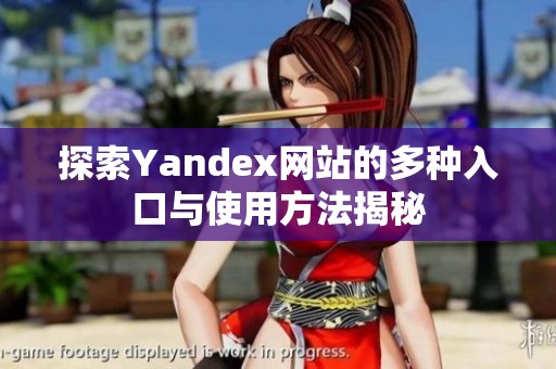探索Yandex网站的多种入口与使用方法揭秘