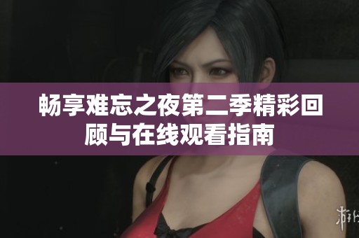 畅享难忘之夜第二季精彩回顾与在线观看指南