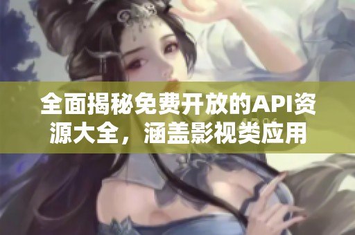 全面揭秘免费开放的API资源大全，涵盖影视类应用