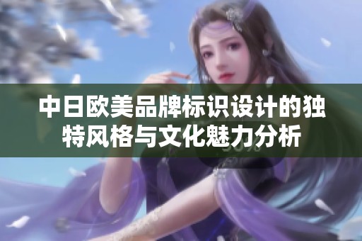 中日欧美品牌标识设计的独特风格与文化魅力分析
