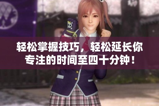 轻松掌握技巧，轻松延长你专注的时间至四十分钟！
