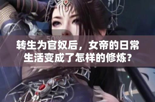 转生为官奴后，女帝的日常生活变成了怎样的修炼？