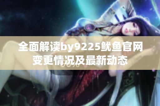 全面解读by9225鱿鱼官网变更情况及最新动态