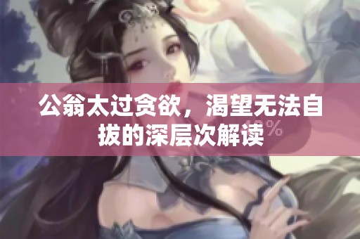 公翁太过贪欲，渴望无法自拔的深层次解读