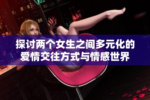 探讨两个女生之间多元化的爱情交往方式与情感世界