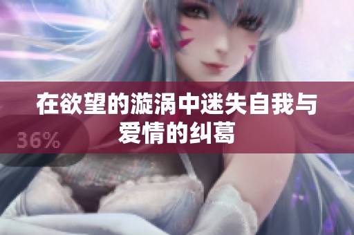 在欲望的漩涡中迷失自我与爱情的纠葛