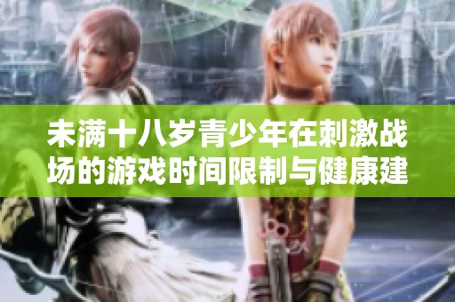 未满十八岁青少年在刺激战场的游戏时间限制与健康建议