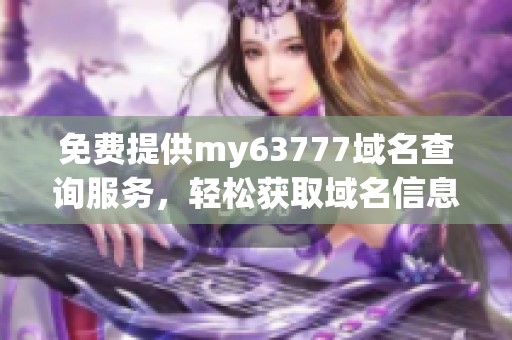 免费提供my63777域名查询服务，轻松获取域名信息