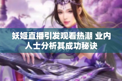 妖姬直播引发观看热潮 业内人士分析其成功秘诀