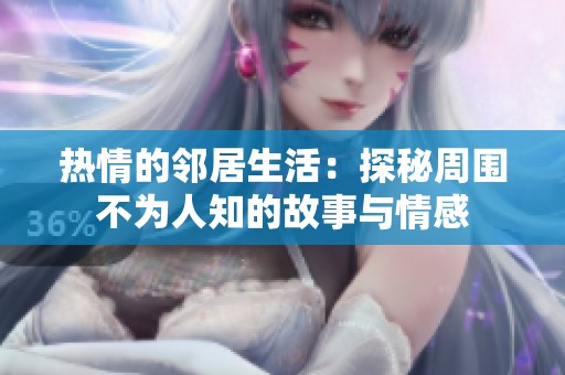 热情的邻居生活：探秘周围不为人知的故事与情感