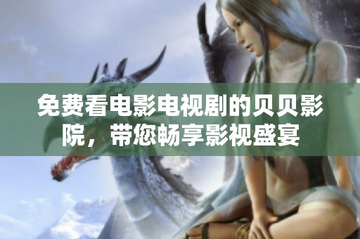 免费看电影电视剧的贝贝影院，带您畅享影视盛宴