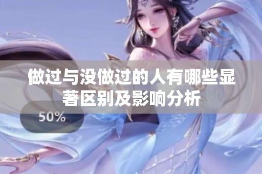 做过与没做过的人有哪些显著区别及影响分析
