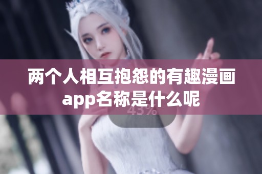 两个人相互抱怨的有趣漫画app名称是什么呢