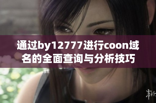 通过by12777进行coon域名的全面查询与分析技巧