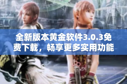 全新版本黄金软件3.0.3免费下载，畅享更多实用功能