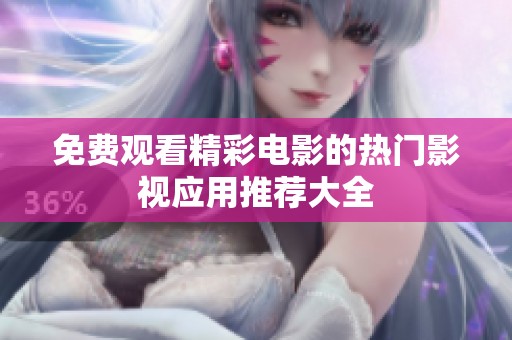 免费观看精彩电影的热门影视应用推荐大全