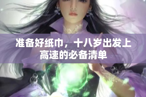 准备好纸巾，十八岁出发上高速的必备清单