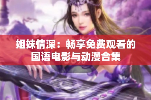 姐妹情深：畅享免费观看的国语电影与动漫合集